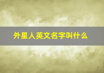 外星人英文名字叫什么