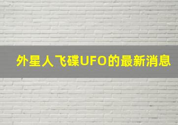 外星人飞碟UFO的最新消息