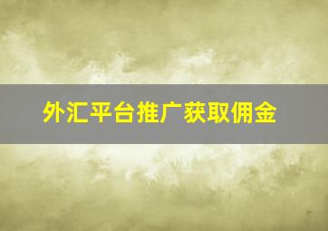 外汇平台推广获取佣金