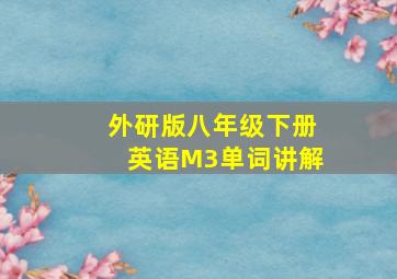 外研版八年级下册英语M3单词讲解