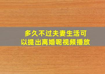 多久不过夫妻生活可以提出离婚呢视频播放