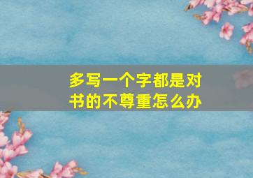 多写一个字都是对书的不尊重怎么办