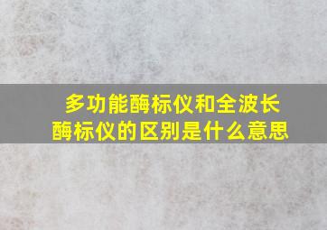 多功能酶标仪和全波长酶标仪的区别是什么意思