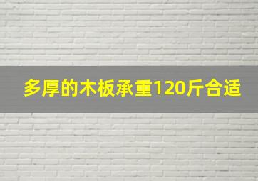 多厚的木板承重120斤合适