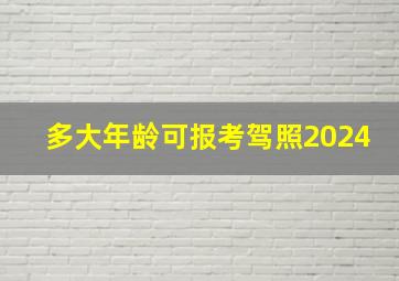 多大年龄可报考驾照2024