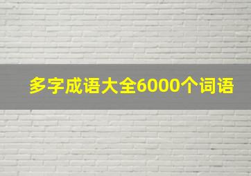 多字成语大全6000个词语