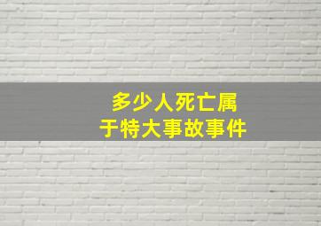 多少人死亡属于特大事故事件