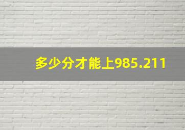 多少分才能上985.211