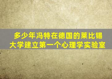 多少年冯特在德国的莱比锡大学建立第一个心理学实验室