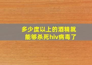 多少度以上的酒精就能够杀死hiv病毒了