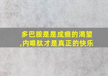 多巴胺是是成瘾的渴望,内啡肽才是真正的快乐