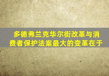 多德弗兰克华尔街改革与消费者保护法案最大的变革在于