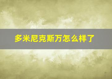 多米尼克斯万怎么样了