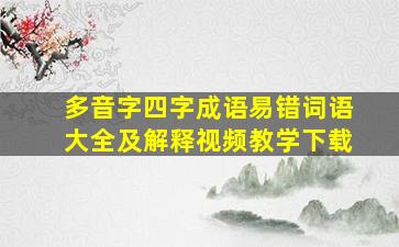 多音字四字成语易错词语大全及解释视频教学下载