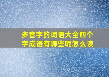 多音字的词语大全四个字成语有哪些呢怎么读