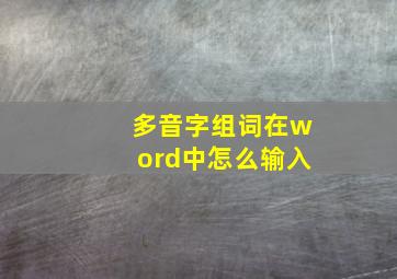 多音字组词在word中怎么输入