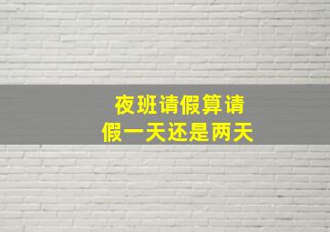 夜班请假算请假一天还是两天