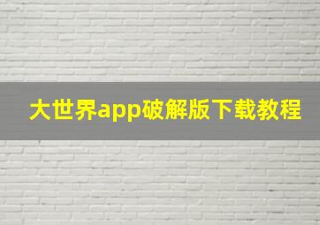 大世界app破解版下载教程