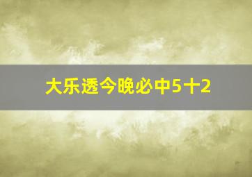 大乐透今晚必中5十2