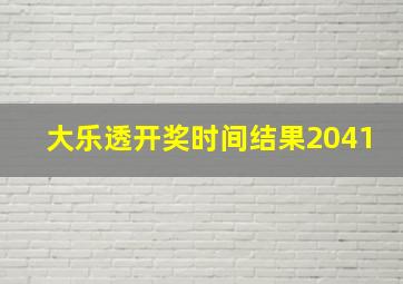 大乐透开奖时间结果2041