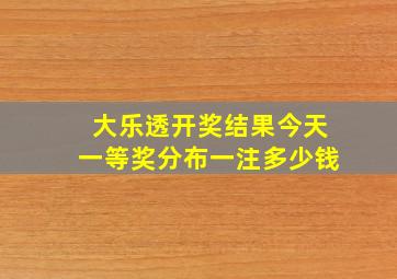 大乐透开奖结果今天一等奖分布一注多少钱