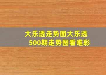 大乐透走势图大乐透500期走势图看唯彩