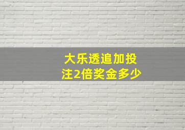 大乐透追加投注2倍奖金多少