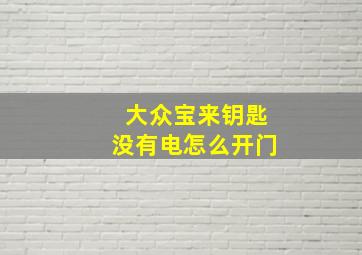 大众宝来钥匙没有电怎么开门