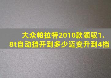 大众帕拉特2010款领驭1.8t自动挡开到多少迈变升到4档