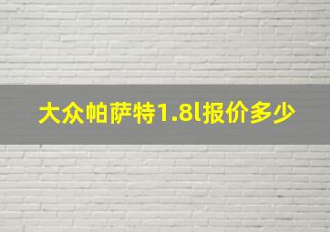 大众帕萨特1.8l报价多少