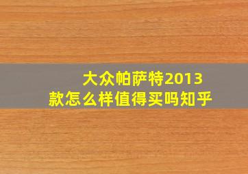 大众帕萨特2013款怎么样值得买吗知乎