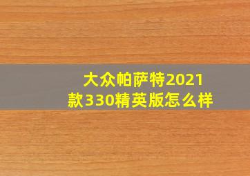 大众帕萨特2021款330精英版怎么样