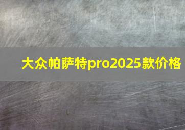 大众帕萨特pro2025款价格