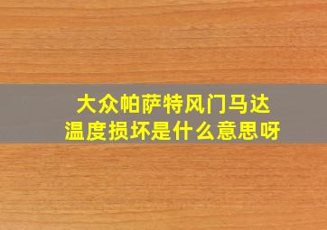 大众帕萨特风门马达温度损坏是什么意思呀