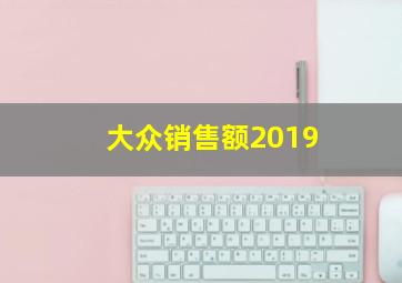 大众销售额2019