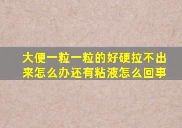 大便一粒一粒的好硬拉不出来怎么办还有粘液怎么回事