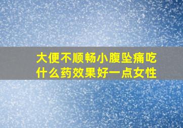 大便不顺畅小腹坠痛吃什么药效果好一点女性