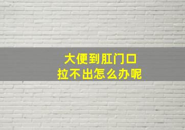 大便到肛门口拉不出怎么办呢