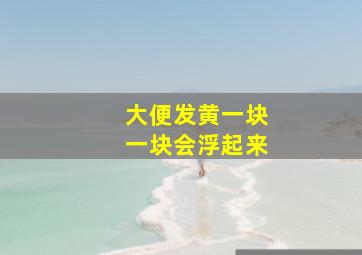 大便发黄一块一块会浮起来