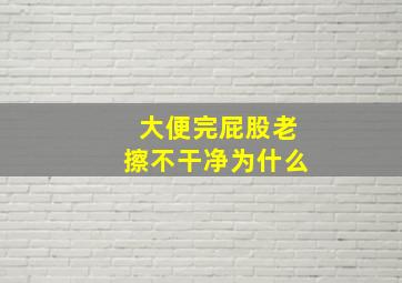 大便完屁股老擦不干净为什么