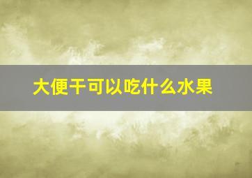 大便干可以吃什么水果