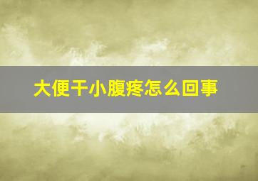 大便干小腹疼怎么回事