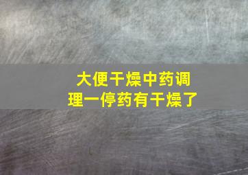 大便干燥中药调理一停药有干燥了