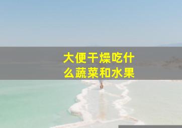 大便干燥吃什么蔬菜和水果