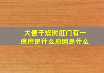 大便干燥时肛门有一疙瘩是什么原因是什么