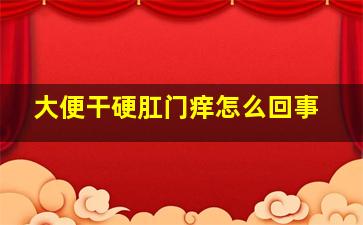 大便干硬肛门痒怎么回事