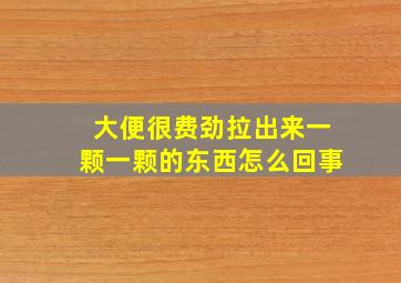 大便很费劲拉出来一颗一颗的东西怎么回事