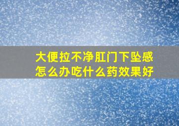 大便拉不净肛门下坠感怎么办吃什么药效果好