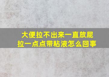 大便拉不出来一直放屁拉一点点带粘液怎么回事