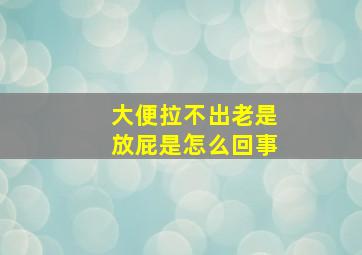 大便拉不出老是放屁是怎么回事